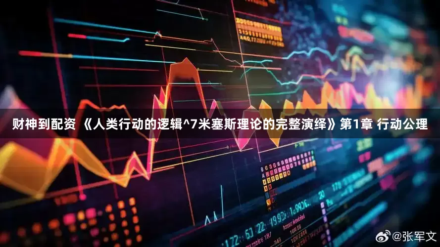 财神到配资 《人类行动的逻辑^7米塞斯理论的完整演绎》第1章 行动公理